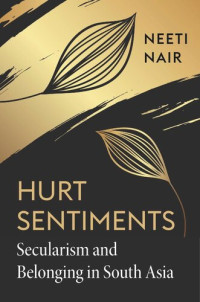 Neeti Nair — Hurt Sentiments: Secularism and Belonging in South Asia