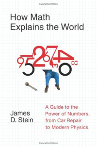 James D. Stein — How Math Explains the World: A Guide to the Power of Numbers, from Car Repair to Modern Physics