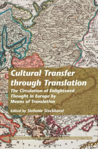 Stefanie Stockhorst — Cultural Transfer through Translation. The Circulation of Enlightened Thought in Europe by Means of Translation. (Internationale Forschungen Zur Allgemeinen & Vergleichenden Literaturwissenschaft)