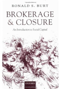 Ronald S. Burt — Brokerage and Closure: An Introduction to Social Capital