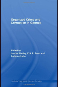 Louise Shelley, Erik R. Scott, Anthony Latta — Organized Crime and Corruption in Georgia