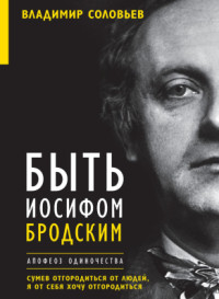 Соловьев Владимир, Клепикова Елена. — Быть Иосифом Бродским. Апофеоз одиночества