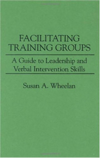 Susan A. Wheelan — Facilitating Training Groups: A Guide to Leadership and Verbal Intervention Skills