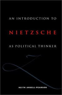 Keith Ansell-Pearson — An Introduction to Nietzsche as Political Thinker: The Perfect Nihilist