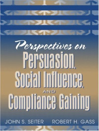 John S. Seiter, Robert H. Gass (editors) — Perspectives on Persuasion, Social Influence, and Compliance Gaining