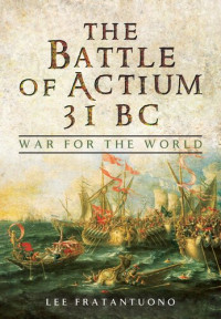 Lee Fratantuono — The Battle of Actium 31 BC: War for the World