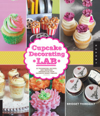 Bridget Thibeault — Cupcake Decorating Lab : 52 Techniques, Recipes, and Inspiring Designs for Your Favorite Sweet Treats!