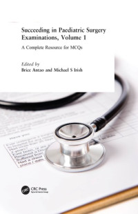 Antao, Brice; Irish, Michael S — Succeeding in Paediatric Surgery Examinations, Volume 1: A Complete Resource for MCQs