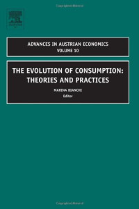 Marina Bianchi — The Evolution of Consumption, Volume 10: Theories and Practices (Advances in Austrian Economics)