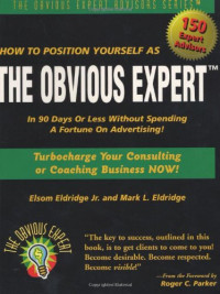 Elsom Eldridge Jr., Mark L. Eldridge — How to Position Yourself As the Obvious Expert: Turbocharge Your Consulting or Coaching Business Now!