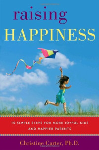 Christine Carter — Raising Happiness: 10 Simple Steps for More Joyful Kids and Happier Parents
