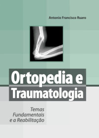 Ruaro, Antonio Francisco Umuarama — Ortopedia e Traumatologia: temas fundamentais e a reabilitação