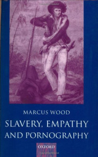 Marcus Wood — Slavery, Empathy, and Pornography