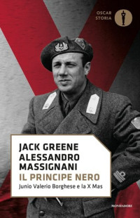 Jack Greene, Alessandro Massignani — Il principe nero. Junio Valerio Borghese e la X Mas