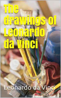 da Vinci, Leonardo; Hind, Charles Lewis — The Drawings of Leonardo Da Vinci Master Draughtsman Series