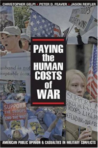 Christopher Gelpi, Peter D. Feaver, Jason Reifler — Paying the Human Costs of War: American Public Opinion and Casualties in Military Conflicts