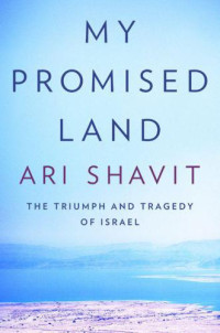 Ari Shavit — My Promised Land: The Triumph and Tragedy of Israel