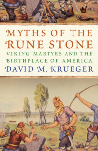 Krueger, David M — Myths of the rune stone: Viking martyrs and the birthplace of America