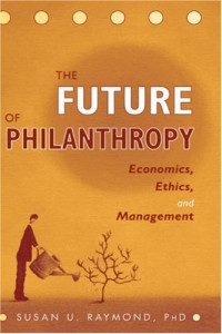 Susan U. Raymond Ph.D. — The Future of Philanthropy: Economics, Ethics, and Management