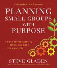 Gladen, Steve — Planning small groups with purpose : a field-tested guide to design and grow your ministry