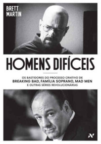 Brett Martin — Homens Difíceis - Os bastidores do processo criativo de Breaking Bad, Família Soprano, Mad Men e outras séries revolucionárias
