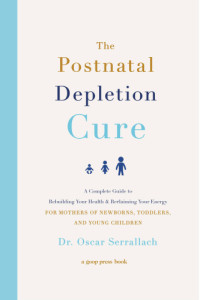 Oscar Serrallach — POSTNATAL DEPLETION CURE: a complete guide to rebuilding your health and reclaiming your ... energy for mothers of newborns, toddlers, and youn