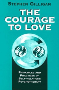 Stephen Gilligan — The courage to love: principles and practices of self-relations psychotherapy