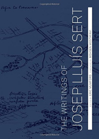 Josep Lluís Sert, Eric Mumford, Mohsen Mostafavi — The Writings of Josep Lluís Sert