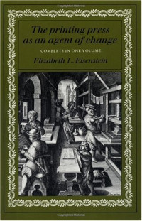 Elizabeth L. Eisenstein — The Printing Press as an Agent of Change (Volumes 1 and 2 in One)