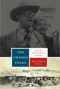 Bryan Edward Stone — The Chosen Folks: Jews on the Frontiers of Texas