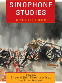 Shu-mei Shih, Chien-hsin Tsai, Brian Bernards — Sinophone Studies: A Critical Reader