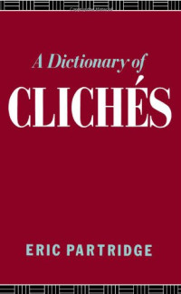 Eric Partridge — A Dictionary of Cliches