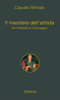 Claudio Strinati — Il mestiere dell'artista. Da Raffaello a Caravaggio