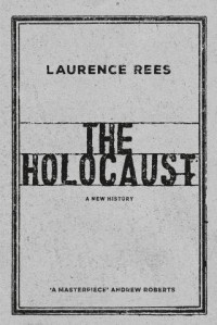 Laurence Rees — The Holocaust: A New History