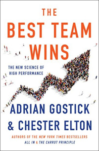 Adrian Gostick, Chester Elton — The Best Team Wins: The New Science of High Performance