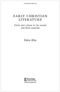 Helen Rhee — Early Christian Literature - Christ and Culture in the Second and Third Centuries (Routledge Early Church Monographs)