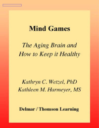 Kathryn C Wetzel; Kathleen M Harmeyer — Mind games : the aging brain and how to keep it healthy