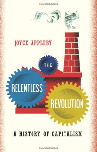Joyce Appleby — The Relentless Revolution: a History of Capitalism