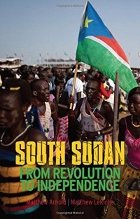 Arnold, Matthew; LeRiche, Matthew — South Sudan : from revolution to independence