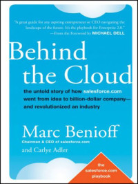 Marc Benioff, Carlye Adler — Behind the Cloud : The Untold Story of How Salesforce.com Went from Idea to Billion-Dollar Company-and Revolutionized an Industry