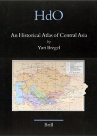 Yuri Bregel — An Historical Atlas of Central Asia (Handbook of Oriental Studies Handbuch Der Orientalistik - Part 8: Uralic, Central Asian Studies, 9)