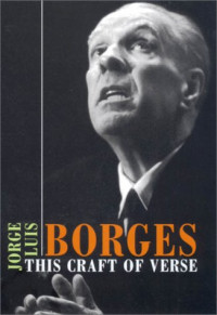 Jorge Luis Borges — This Craft of Verse (Charles Eliot Norton Lectures, 1967-1968)