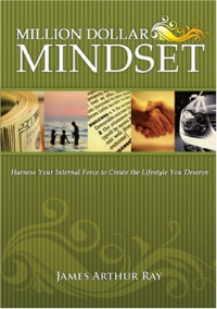 James Arthur Ray — The Million Dollar Mindset: How to Harness Your Internal Force to Live the Lifestyle You Deserve