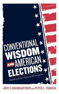 Jody C. Baumgartner, Peter L. Francia — Conventional Wisdom and American Elections: Exploding Myths, Exploring Misconceptions