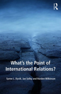 Synne L. Dyvik, Jan Selby, Rorden Wilkinson (eds.) — What’s the Point of International Relations?