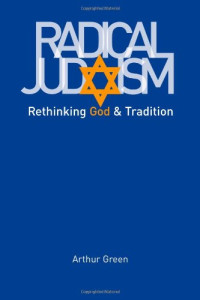Arthur Green — Radical Judaism: Rethinking God and tradition