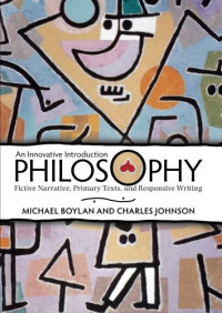 Michael Boylan, Charles Johnson — Philosophy: An Innovative Introduction: Fictive Narrative, Primary Texts, and Responsive Writing