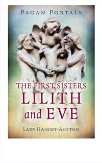 Lady Haight-Ashton — Pagan Portals - The First Sisters: Lilith and Eve