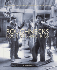 Sandy Gow — Roughnecks, Rock Bits And Rigs: The Evolution Of Oil Well Drilling Technology In Alberta, 1883-1970