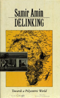 Samir Amin; Michael Wolfers (translator) — Delinking: Towards a Polycentric World